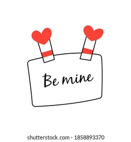 Two clothespins with hearts hold a note that says be mine. Stationery decorative clips hold the recognition message.Valentines Day. Declaration of love and feelings, February 14th. Isolated vector