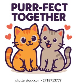 Two cute cartoon kittens sitting together with hearts floating around them, accompanied by the phrase "Purr-Fect Together." The illustration features a smiling orange tabby cat and a gray tabby cat, making it perfect for romantic and playful designs. Ideal for stickers, t-shirts, apparel prints, posters, kids' products, nursery decor, and other positive, joyful artwork.