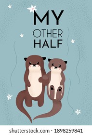 Two cute OTTER holding hands with text, my other half. Valentines Day typography poster with hand-drawn Illustration in simple flat style. Illustration Design for gift tags, greeting cards, t-shirt, and banners. 