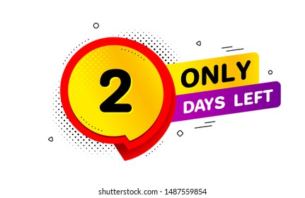 Two days left icon. Chat bubble badge. 2 days to go sign. Speech bubble banner. Price tag design. Promotion sale badge. Limited discounts. Vector
