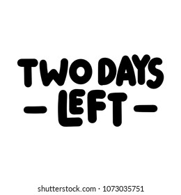 Two days left. Vector hand drawn lettering illustration on white background.