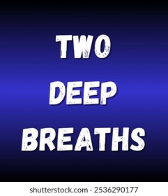 two deep breaths inspirational and motivational quotes, typography, fashion, art, designs: for prints, posters, cards, t shirt, coffee mug hoodies etc.