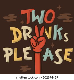 Two Drinks Please Funny Hand Drawn Artistic Cartoon Illustration  For Advertising. A Hand Ordering A Drink. Comic Lettering.  Vector Image. 