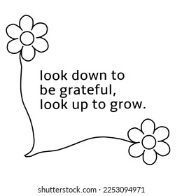 Two flower with message "Look down to be grateful, look up to grow" on white background.