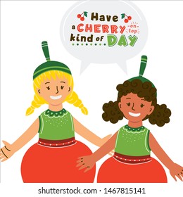 Two girls dressed cherry costumes flat vector illustration. Good day wishes, message stylized typography. Children in fruit clothing isolated cartoon characters. Have cherry on top kind of day quote