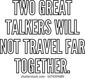 Two great talkers will not travel far together