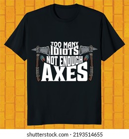 two many idiots not enough axes t-shirt design
