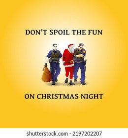 Two police officer arrest Santa Claus with the warning message: Don't spoil the fun on Christmas night. Hand drawn vector illustration.