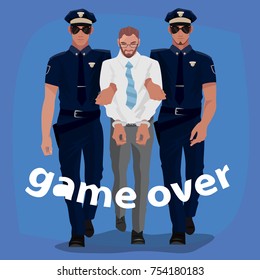 Two Police Officers Arrested Man In Office Suit And Lead Him With Handcuffs. Full Body Front View. Lettering Game Over. Simplistic Realistic Comic Art Style. Vector Illustration