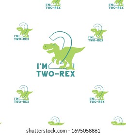 I am two rex. Dinosaur seamless pattern background. Cartoon Dino with big 2 sign and text. T-shirt tile design for kids: baby boy or girl. 
