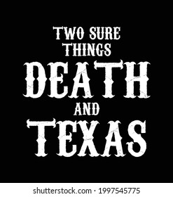 Two sure things death and Texas. Texas quote design. Design element for poster, t-shirt print, card, sticker, advertising.