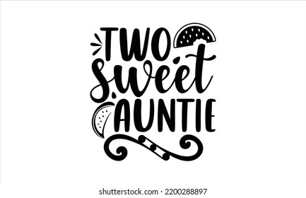 Two Sweet Auntie - Watermelon T shirt Design, Modern calligraphy, Cut Files for Cricut Svg, Illustration for prints on bags, posters svg