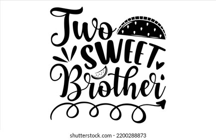 Two Sweet Brother  - Watermelon T shirt Design, Modern calligraphy, Cut Files for Cricut Svg, Illustration for prints on bags, posters svg