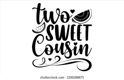 Two Sweet Cousin  - Watermelon T shirt Design, Modern calligraphy, Cut Files for Cricut Svg, Illustration for prints on bags, posters svg