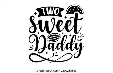 Two Sweet Daddy - Watermelon T shirt Design, Modern calligraphy, Cut Files for Cricut Svg, Illustration for prints on bags, posters svg