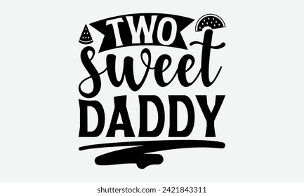 Two Sweet Daddy - Watermelon T-Shirt Design, Modern calligraphy, Vector illustration with hand drawn lettering, posters, banners, cards, mugs, Notebooks, white background.