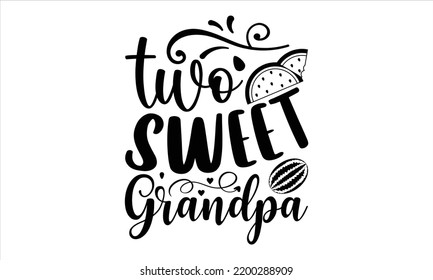 Two Sweet Grandpa  - Watermelon T shirt Design, Modern calligraphy, Cut Files for Cricut Svg, Illustration for prints on bags, posters svg