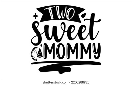 Two Sweet Mommy  - Watermelon T shirt Design, Modern calligraphy, Cut Files for Cricut Svg, Illustration for prints on bags, posters svg