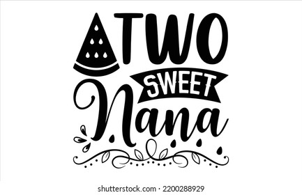 Two Sweet Nana - Watermelon T shirt Design, Modern calligraphy, Cut Files for Cricut Svg, Illustration for prints on bags, posters svg