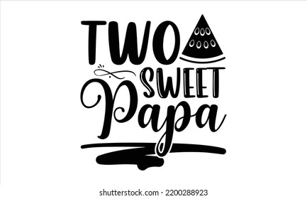 Two Sweet Papa - Watermelon T shirt Design, Modern calligraphy, Cut Files for Cricut Svg, Illustration for prints on bags, posters svg