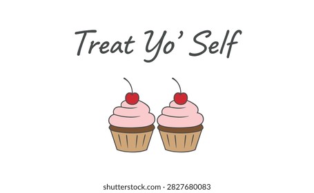 Two sweet pink cupcakes with cherries on top under the playful hand written quote saying treat your self on a white background.