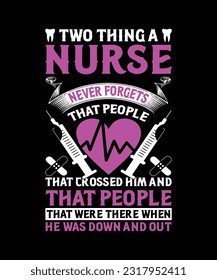 Two thing a nurse never forgets that people that crossed him and that people that were there when he was down and out t-shirt design