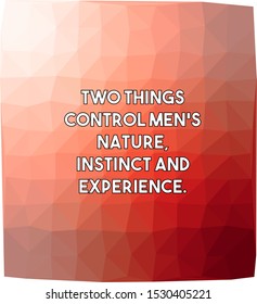 Two things control men's nature instinct and experience
