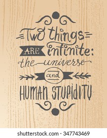 Two things are infinite: the universe and human stupidity. 