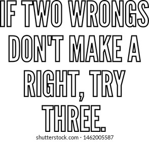 If two wrongs do not make a right try three
