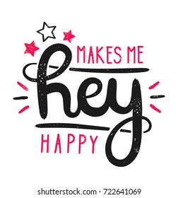 Type hipster slogan hey makes me happy and star. Hand-drawn vector illustration lettering. Creative vintage hipster typography design for card or t-shirt. Greeting words. Modern calligraphy.