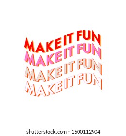 Typo play in vector positive quote or slogan colorful mood “ Make it fun”  on  white background color for T-shirt,signage,background and all artwork