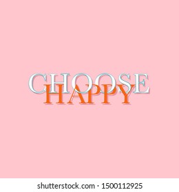 Typo play in vector positive quote or slogan colorful mood “ Choose happy”  on  sweet trendy pink background color for T-shirt,signage,background and all artwork