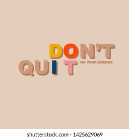 Typo play in vector postive quote or slogan “ Don’t Quite on your dreams”  on light beige  background color