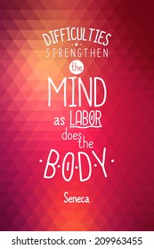 Typographic background Difficulties strengthen the mind, as labor does the body. Seneca quote.  Red vector triangle illustration. Abstract poster