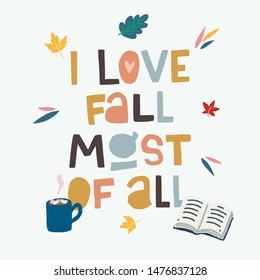 Typographic cutout lettering I Love Fall Most Of All decorated with clipart autumn leaves, hot chocolate mug and opened book. Warm card with harvest objects for home and coziness. Vector illustration