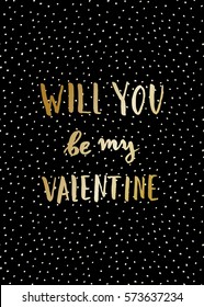 Typographic design greeting card for Valentine's Day with text "Will You Be My Valentine". Hand lettered message in golden on black background.