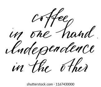 Typographic handwritten phrase on white background. Lettering for t-shirt, creative card, poster, cover. Coffee in one hand independence in the other handwritten text vector
