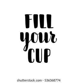 Typographic handwritten phrase on white background. Lettering for t-shirt, creative card, poster, cover. Fill your cup