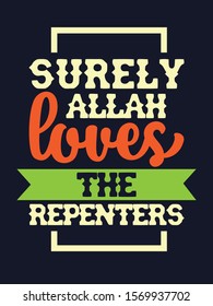 A typographic islamic quote and moslem quote poster design with dark grunge background. Surely Allah loves the repenters.