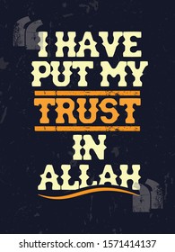A typographic islamic quote and moslem quote poster design with dark grunge background. I have put my trust in Allah.