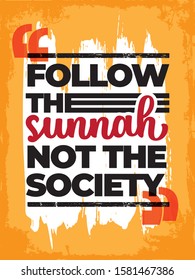 A typographic islamic quote and moslem quote poster design with dark grunge background. Follow the sunnah, not the society.