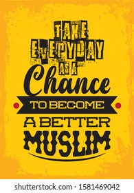 A typographic islamic quote and moslem quote poster design with dark grunge background. Take everyday is a chance to become a better muslim.