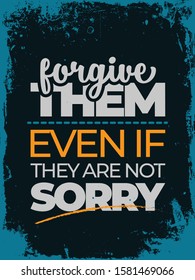 A typographic islamic quote and moslem quote poster design with dark grunge background. Forgive them even if they are not sorry.