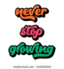 Typographic phrase Never stop growing. An inspiring, positive quote. Vintage lettering with an extruded shadow. Vector text illustration isolated on white background.