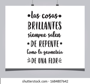 La frase tipográfica que dice en español "Las cosas brillantes siempre salen repentinamente como la geometría de una flor"