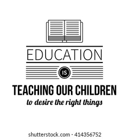 Typographic poster with aphorism "Education is teaching our children to desire the right things". Black letters on white background.