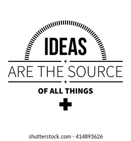 Typographic poster with aphorism "Ideas are the source of all things". Black letters on white background.