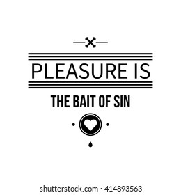 Typographic poster with aphorism "Pleasure is the bait of sin". Black letters on white background.