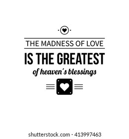 Typographic poster with aphorism "The madness of love is the greatest of heaven's blessings". Black letters on white background.