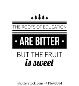 Typographic poster with aphorism "The roots of education are bitter but the fruit is sweet". Black letters on white background.